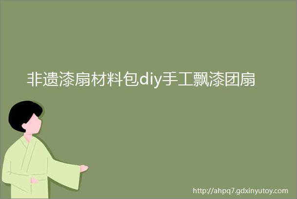 非遗漆扇材料包diy手工飘漆团扇