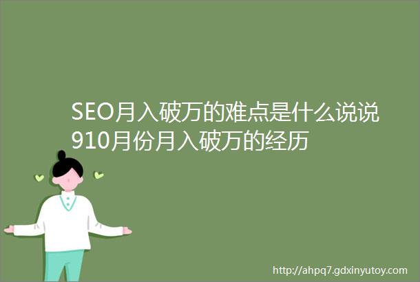 SEO月入破万的难点是什么说说910月份月入破万的经历