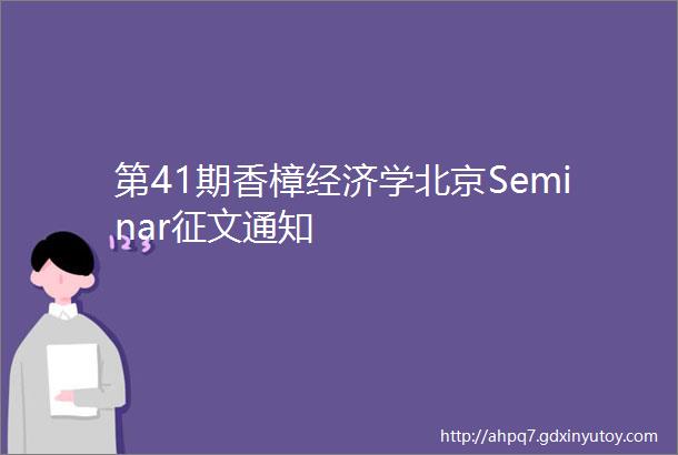 第41期香樟经济学北京Seminar征文通知